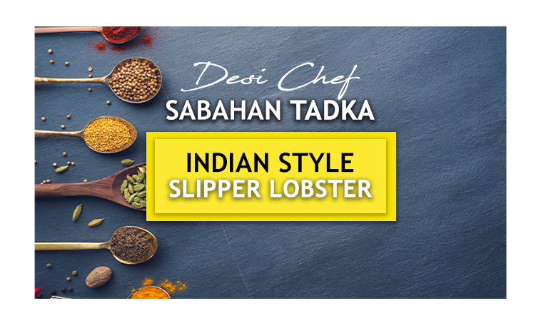 Desi Chef – Sabahan Tadka: Indian Style Red Chili & Ginger Slipper Lobster