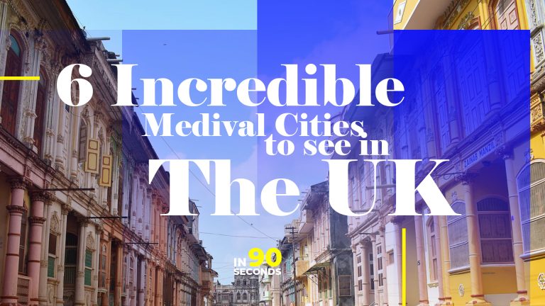 In 90 Seconds – 6 Incredible Medieval Cities To See In The UK